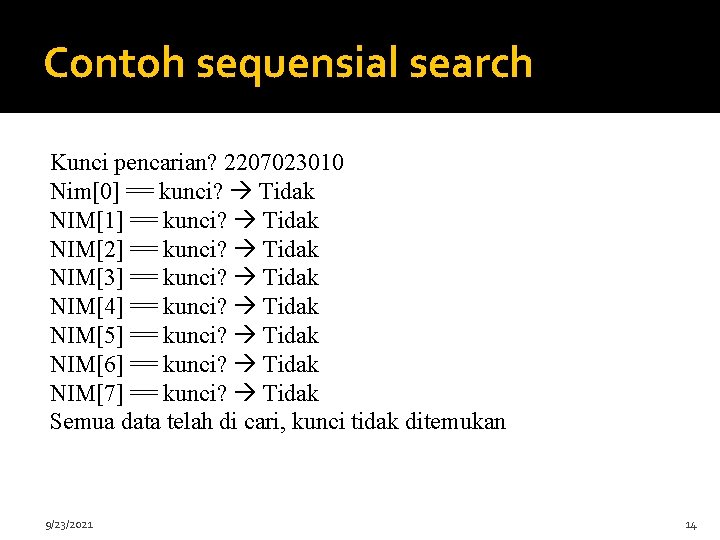 Contoh sequensial search Kunci pencarian? 2207023010 Nim[0] == kunci? Tidak NIM[1] == kunci? Tidak