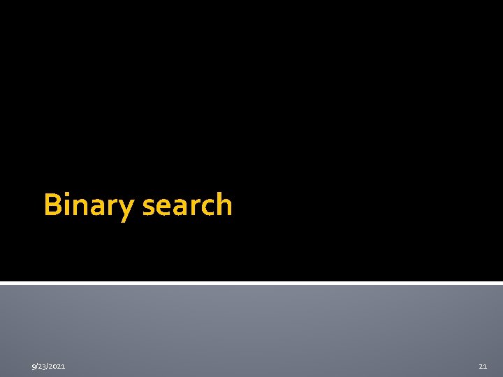 Binary search 9/23/2021 21 