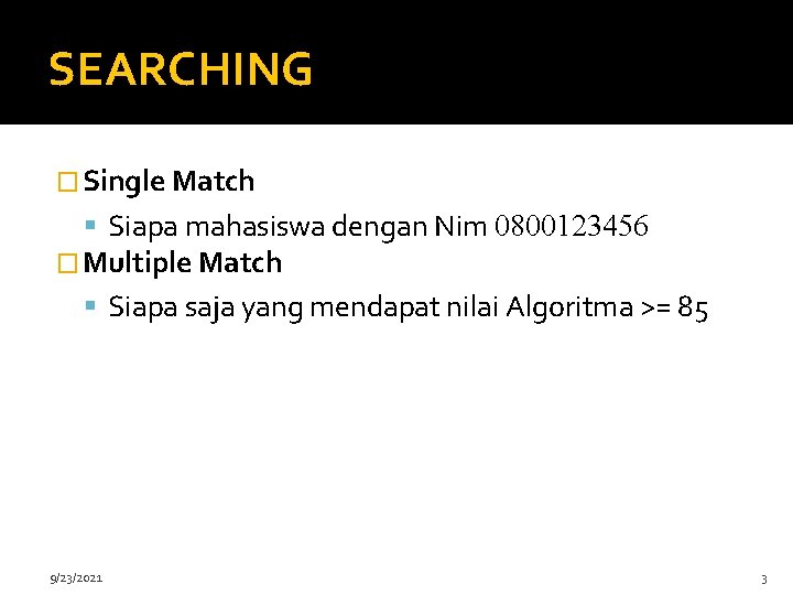 SEARCHING � Single Match Siapa mahasiswa dengan Nim 0800123456 � Multiple Match Siapa saja