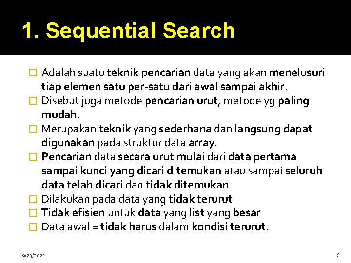 1. Sequential Search Adalah suatu teknik pencarian data yang akan menelusuri tiap elemen satu