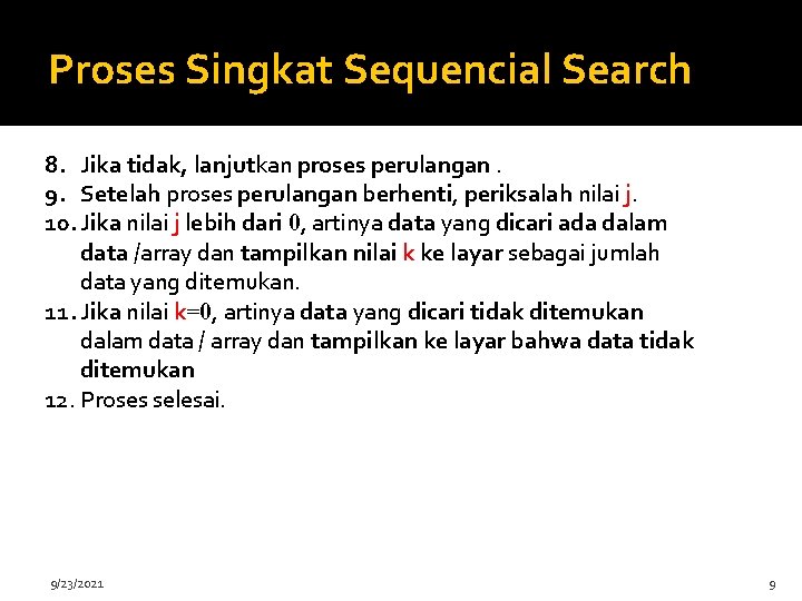 Proses Singkat Sequencial Search 8. Jika tidak, lanjutkan proses perulangan. 9. Setelah proses perulangan