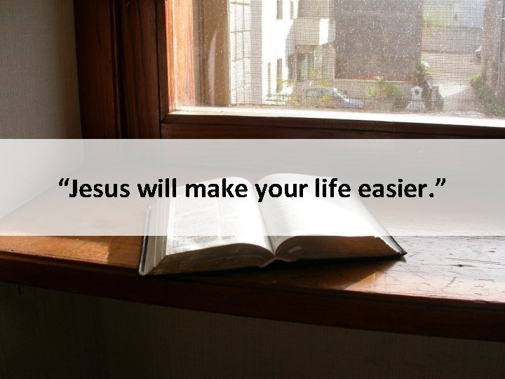 “Jesus will make your life easier. ” 