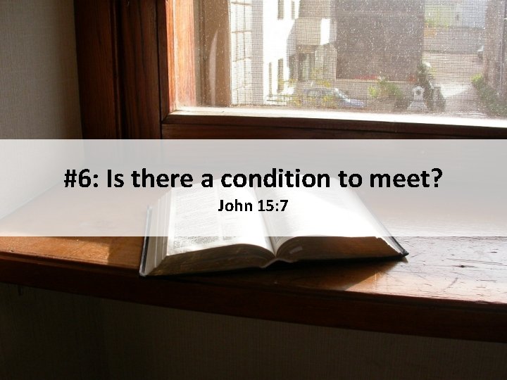 #6: Is there a condition to meet? John 15: 7 