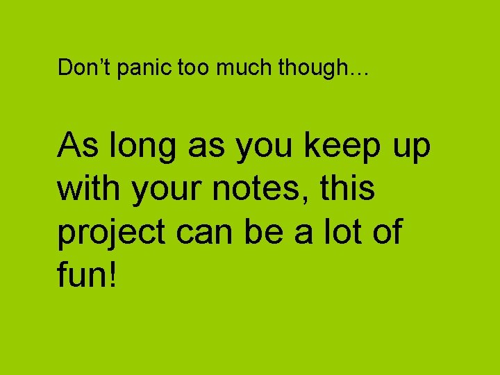 Don’t panic too much though… As long as you keep up with your notes,