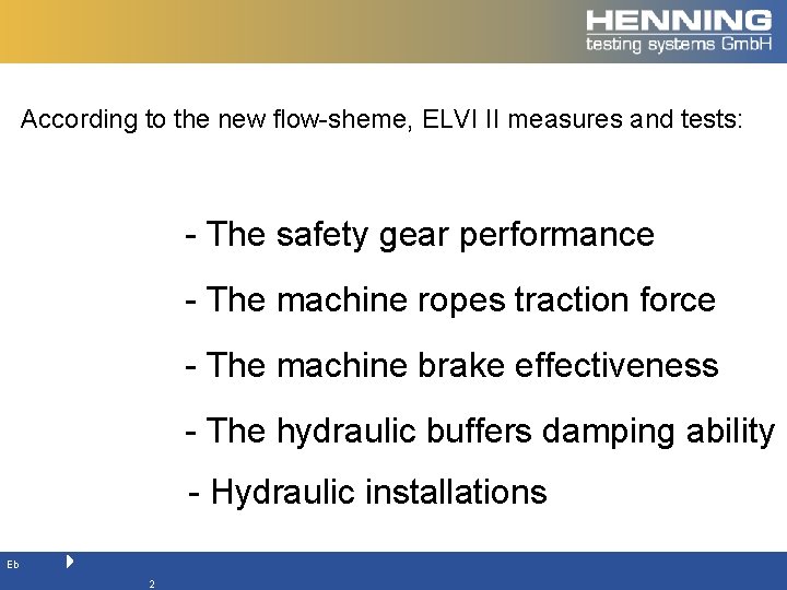 According to the new flow-sheme, ELVI II measures and tests: - The safety gear