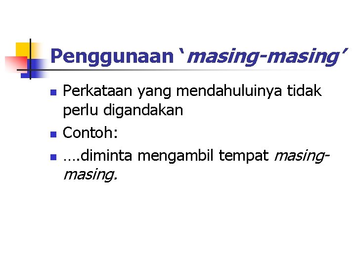 Penggunaan ‘masing-masing’ n n n Perkataan yang mendahuluinya tidak perlu digandakan Contoh: …. diminta