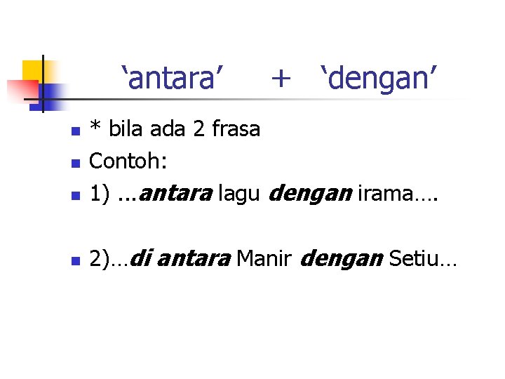 ‘antara’ + ‘dengan’ n * bila ada 2 frasa Contoh: 1). . . antara