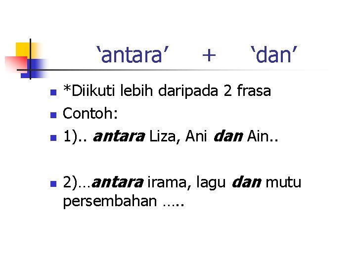 ‘antara’ n n + ‘dan’ *Diikuti lebih daripada 2 frasa Contoh: 1). . antara