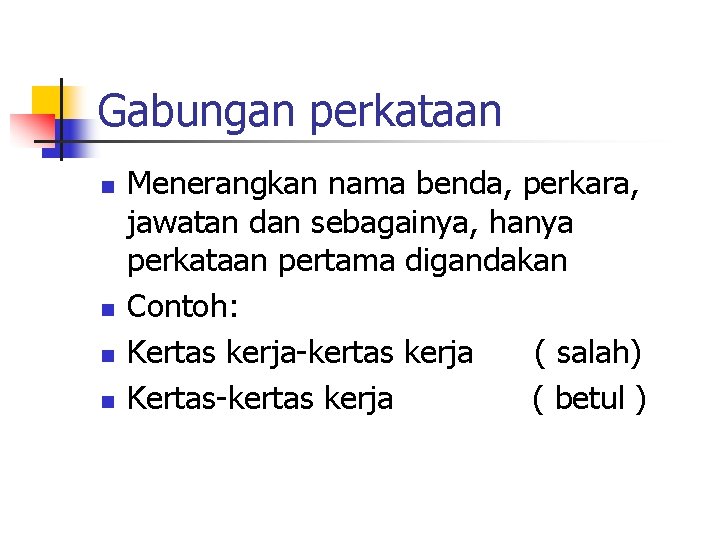 Gabungan perkataan n n Menerangkan nama benda, perkara, jawatan dan sebagainya, hanya perkataan pertama