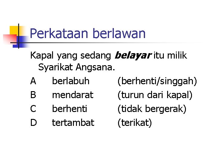 Perkataan berlawan Kapal yang sedang belayar itu milik Syarikat Angsana. A berlabuh (berhenti/singgah) B