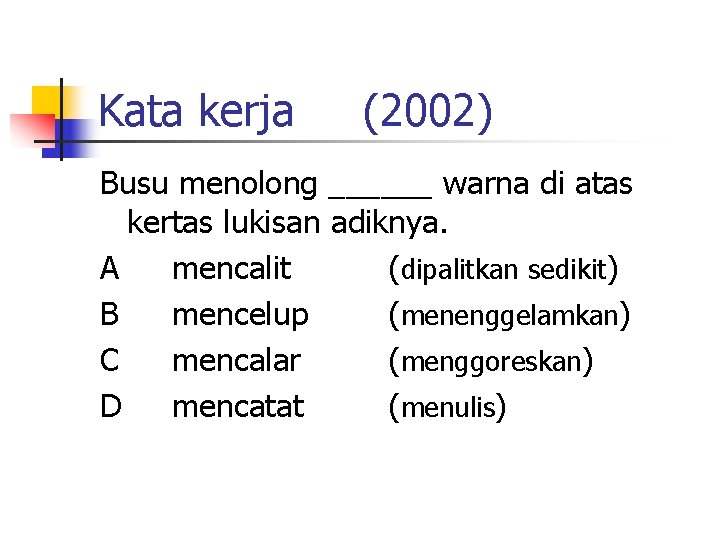 Kata kerja (2002) Busu menolong ______ warna di atas kertas lukisan adiknya. A mencalit