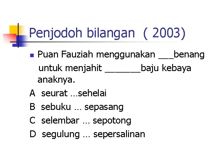 Penjodoh bilangan ( 2003) Puan Fauziah menggunakan ___benang untuk menjahit _______baju kebaya anaknya. A