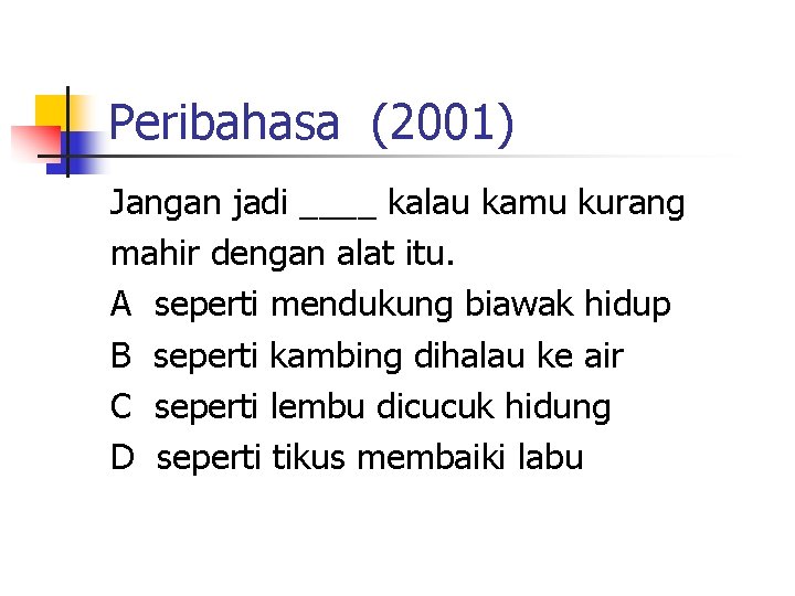 Peribahasa (2001) Jangan jadi ____ kalau kamu kurang mahir dengan alat itu. A seperti