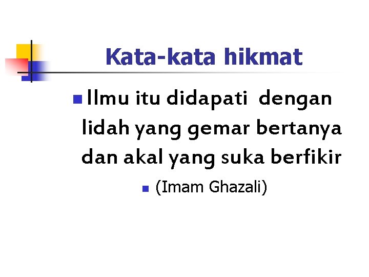 Kata-kata hikmat Ilmu itu didapati dengan lidah yang gemar bertanya dan akal yang suka