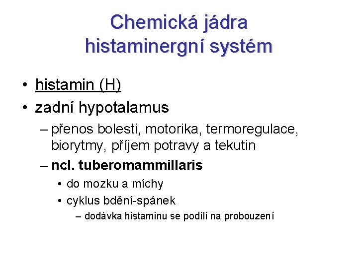 Chemická jádra histaminergní systém • histamin (H) • zadní hypotalamus – přenos bolesti, motorika,