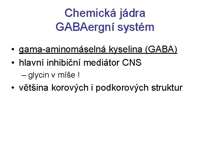 Chemická jádra GABAergní systém • gama-aminomáselná kyselina (GABA) • hlavní inhibiční mediátor CNS –