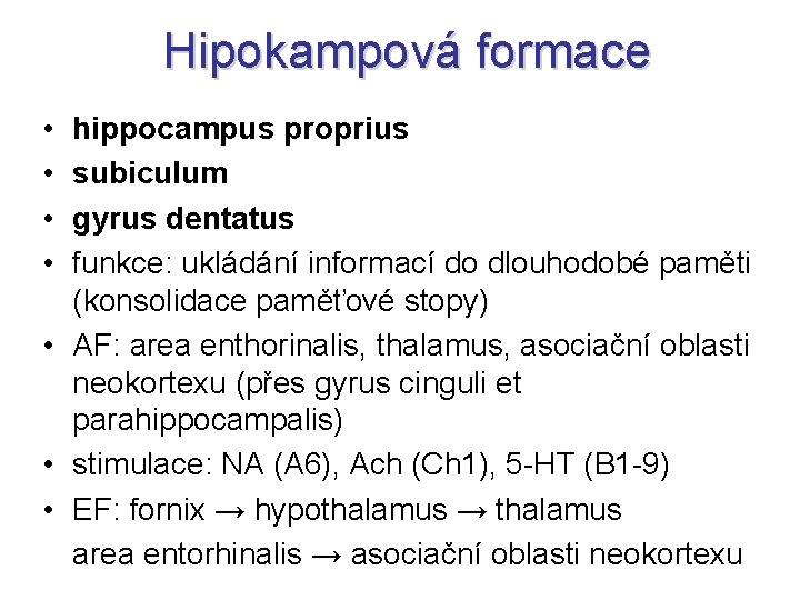 Hipokampová formace • • hippocampus proprius subiculum gyrus dentatus funkce: ukládání informací do dlouhodobé