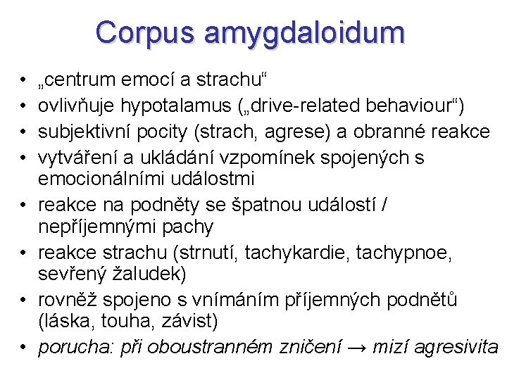 Corpus amygdaloidum • • „centrum emocí a strachu“ ovlivňuje hypotalamus („drive-related behaviour“) subjektivní pocity