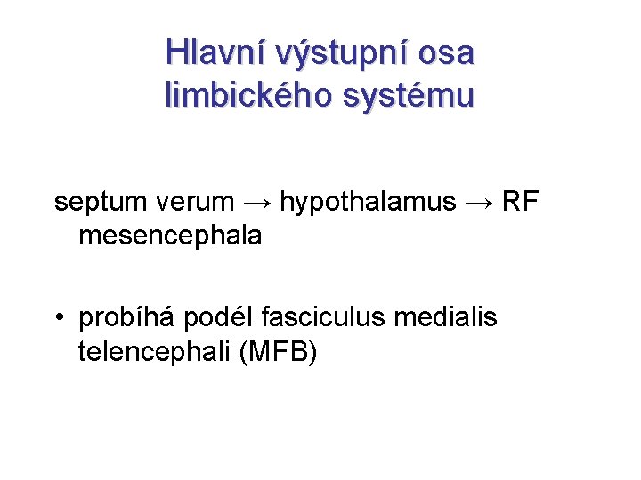 Hlavní výstupní osa limbického systému septum verum → hypothalamus → RF mesencephala • probíhá