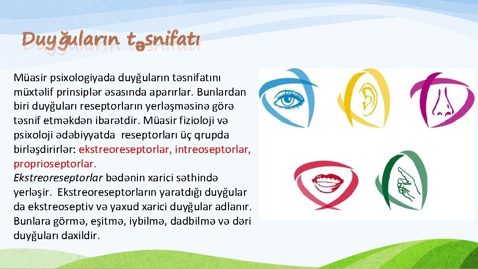 Duyğuların təsnifatı Müasir psixologiyada duyğuların təsnifatını müxtəlif prinsiplər əsasında aparırlar. Bunlardan biri duyğuları reseptorların