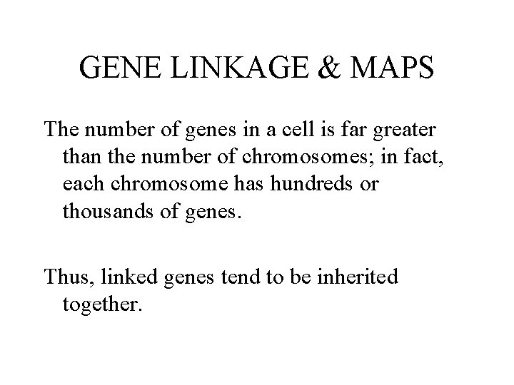 GENE LINKAGE & MAPS The number of genes in a cell is far greater