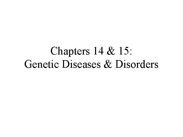 Chapters 14 & 15: Genetic Diseases & Disorders 