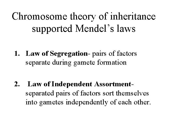 Chromosome theory of inheritance supported Mendel’s laws 1. Law of Segregation- pairs of factors