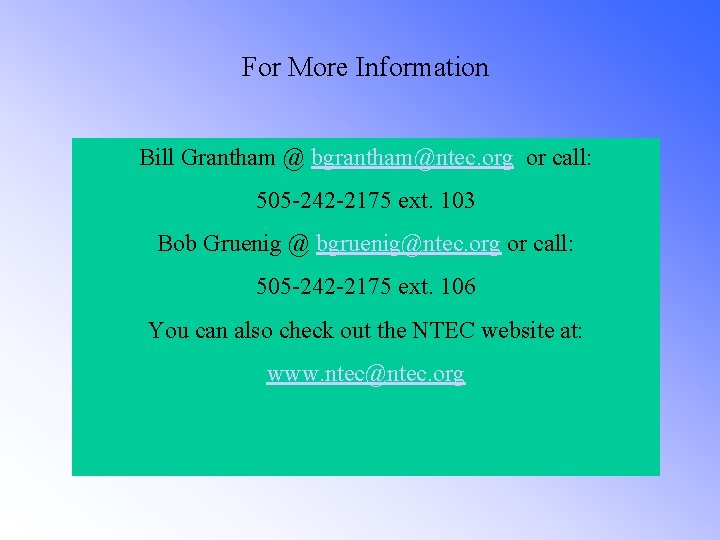 For More Information Bill Grantham @ bgrantham@ntec. org or call: 505 -242 -2175 ext.