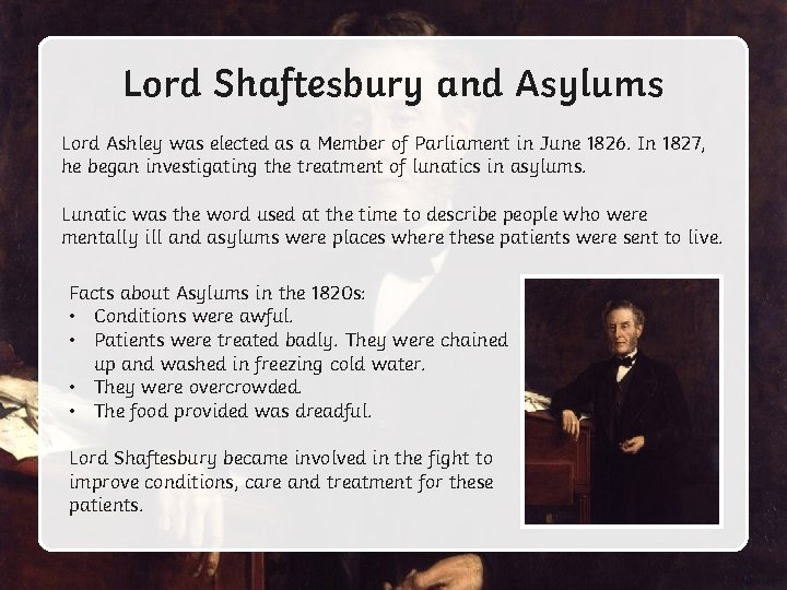 Lord Shaftesbury and Asylums Lord Ashley was elected as a Member of Parliament in