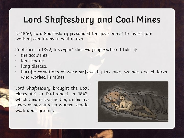 Lord Shaftesbury and Coal Mines In 1840, Lord Shaftesbury persuaded the government to investigate