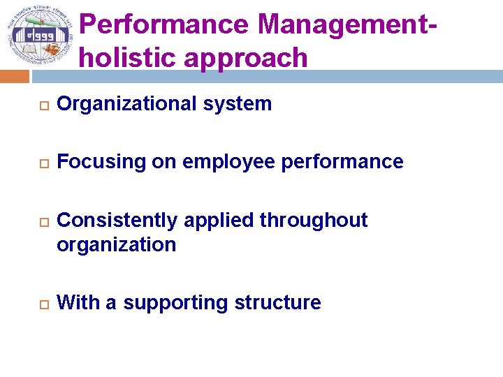 Performance Managementholistic approach Organizational system Focusing on employee performance Consistently applied throughout organization With