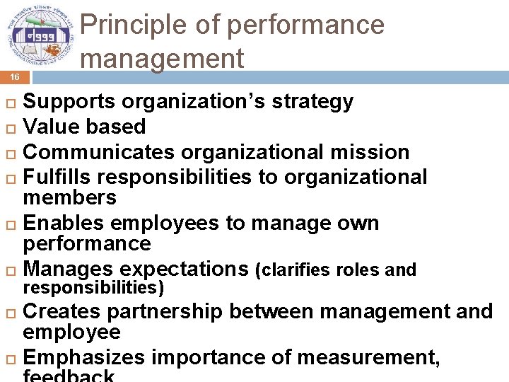 16 Principle of performance management Supports organization’s strategy Value based Communicates organizational mission Fulfills