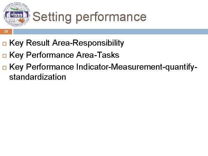 Setting performance 28 Key Result Area-Responsibility Key Performance Area-Tasks Key Performance Indicator-Measurement-quantifystandardization 