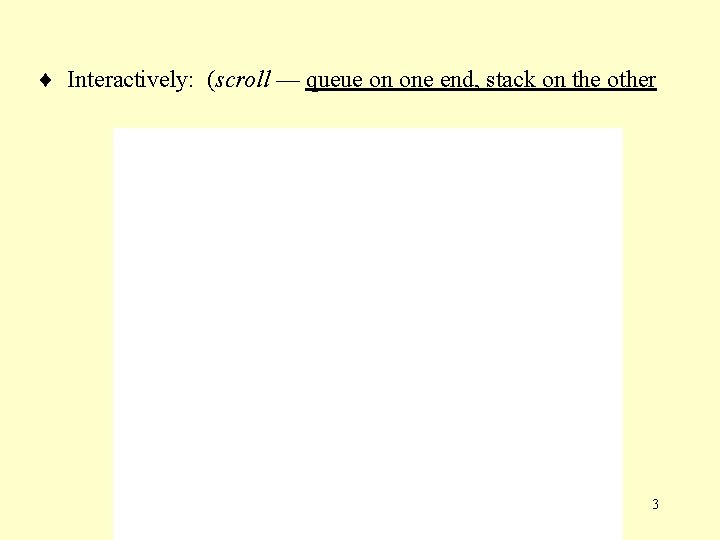  Interactively: (scroll — queue on one end, stack on the other 3 