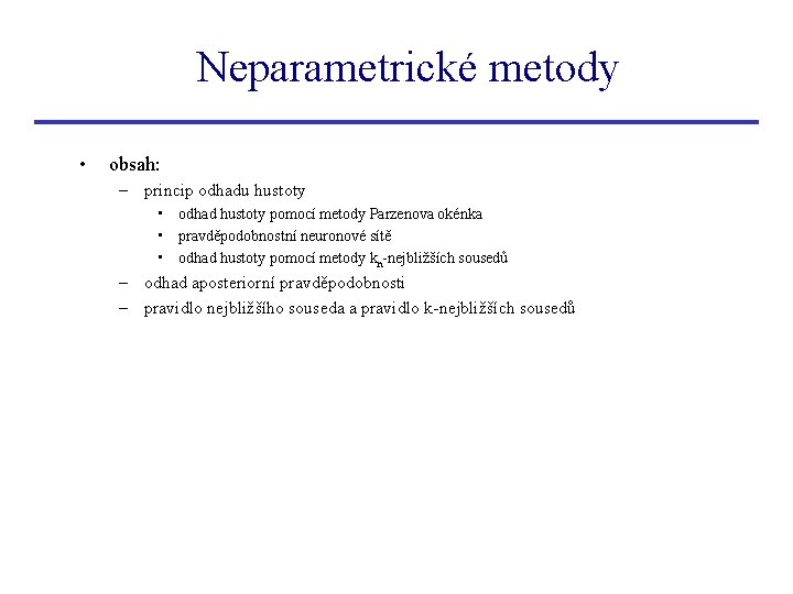 Neparametrické metody • obsah: – princip odhadu hustoty • odhad hustoty pomocí metody Parzenova