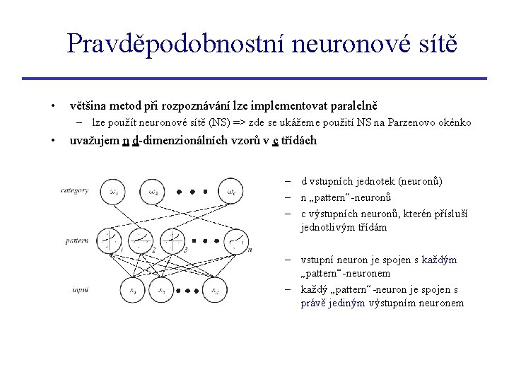 Pravděpodobnostní neuronové sítě • většina metod při rozpoznávání lze implementovat paralelně – lze použít