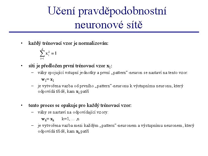 Učení pravděpodobnostní neuronové sítě • každý trénovací vzor je normalizován: • síti je předložen