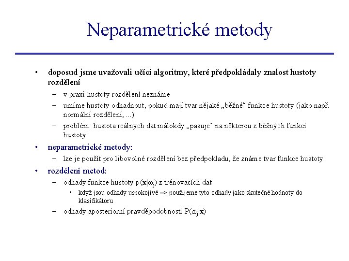 Neparametrické metody • doposud jsme uvažovali učící algoritmy, které předpokládaly znalost hustoty rozdělení –