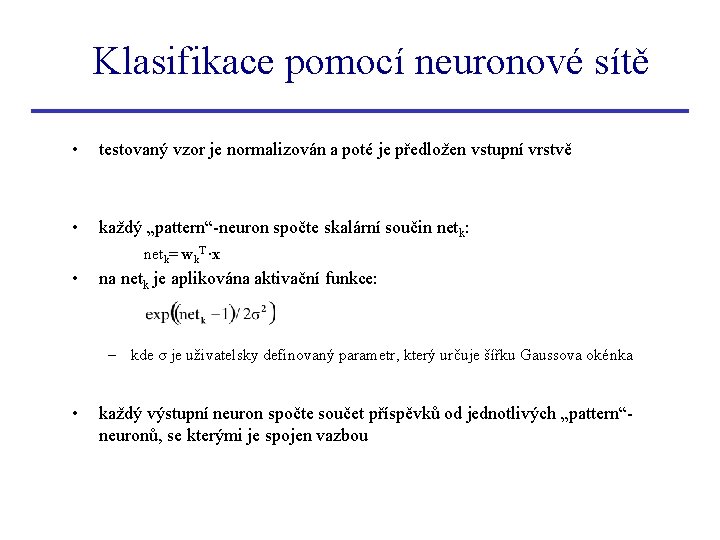 Klasifikace pomocí neuronové sítě • testovaný vzor je normalizován a poté je předložen vstupní