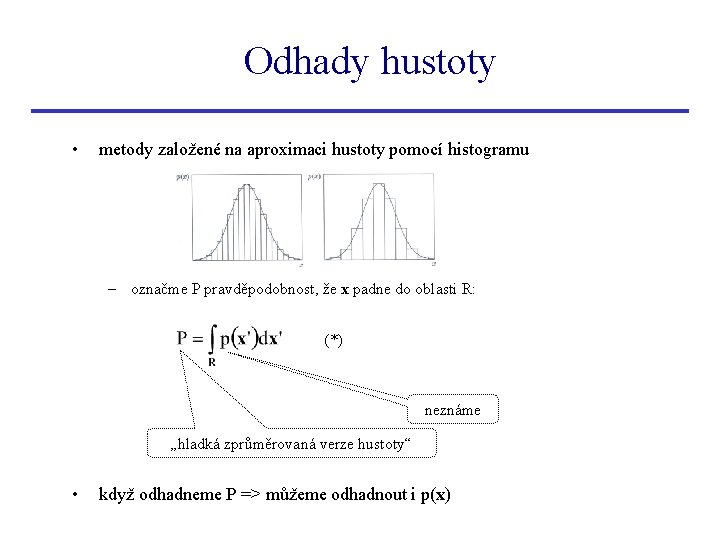Odhady hustoty • metody založené na aproximaci hustoty pomocí histogramu – označme P pravděpodobnost,