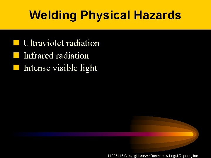 Welding Physical Hazards n Ultraviolet radiation n Infrared radiation n Intense visible light 11006115