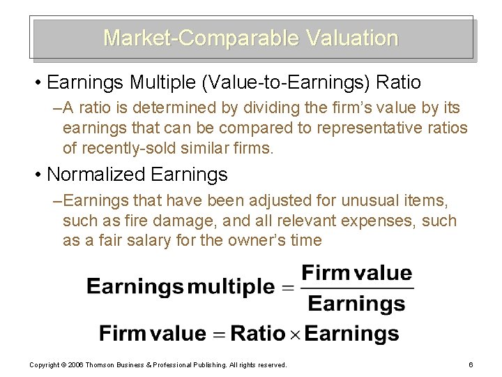 Market-Comparable Valuation • Earnings Multiple (Value-to-Earnings) Ratio – A ratio is determined by dividing