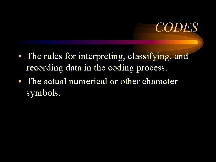 CODES • The rules for interpreting, classifying, and recording data in the coding process. CODES • The rules for interpreting, classifying, and recording data in the coding process.