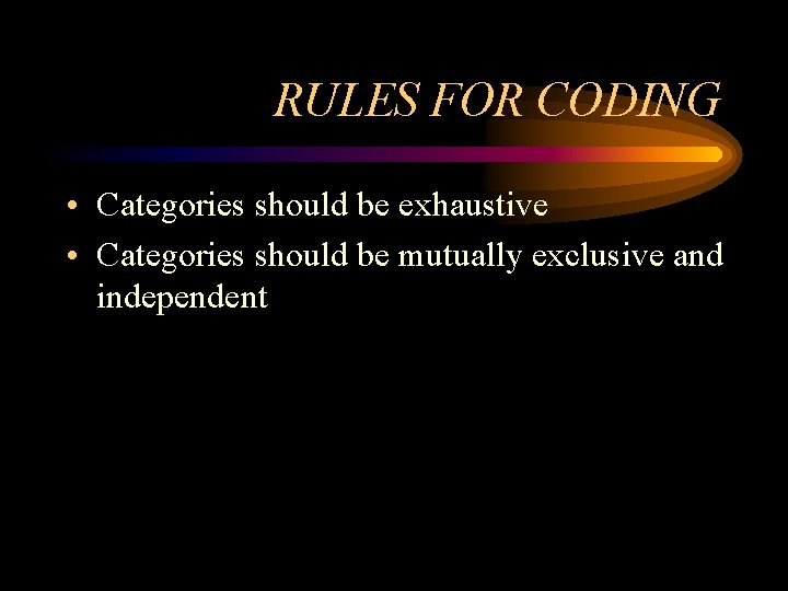 RULES FOR CODING • Categories should be exhaustive • Categories should be mutually exclusive RULES FOR CODING • Categories should be exhaustive • Categories should be mutually exclusive