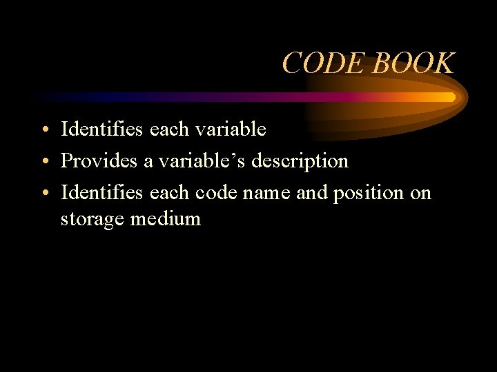 CODE BOOK • Identifies each variable • Provides a variable’s description • Identifies each CODE BOOK • Identifies each variable • Provides a variable’s description • Identifies each