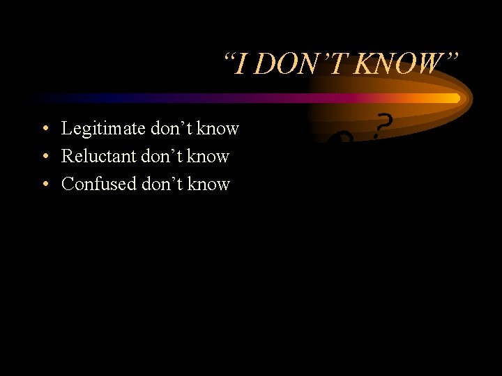 “I DON’T KNOW” • Legitimate don’t know • Reluctant don’t know • Confused don’t “I DON’T KNOW” • Legitimate don’t know • Reluctant don’t know • Confused don’t