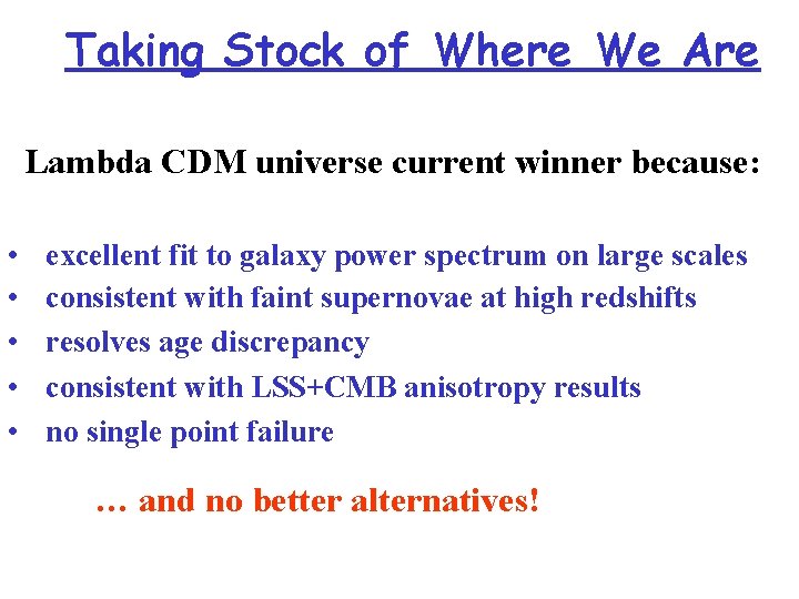 Taking Stock of Where We Are Lambda CDM universe current winner because: • •