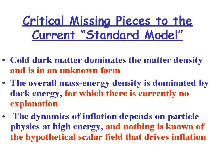 Critical Missing Pieces to the Current “Standard Model” • Cold dark matter dominates the
