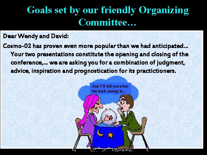 Goals set by our friendly Organizing Committee… Dear Wendy and David: Cosmo-02 has proven