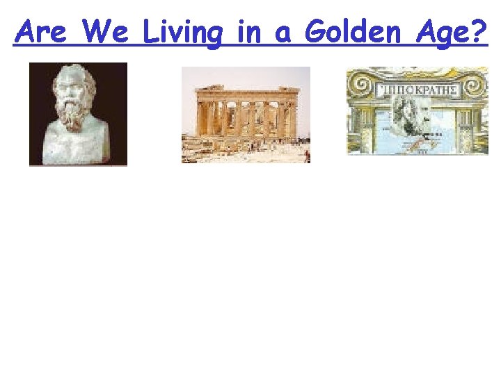 Are We Living in a Golden Age? 